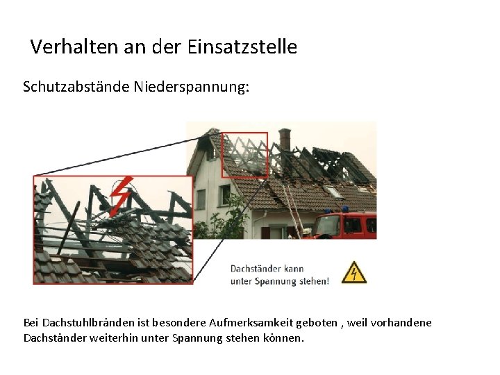 Verhalten an der Einsatzstelle Schutzabstände Niederspannung: Bei Dachstuhlbränden ist besondere Aufmerksamkeit geboten , weil