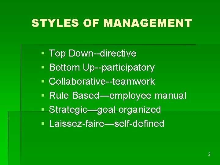 STYLES OF MANAGEMENT § § § Top Down--directive Bottom Up--participatory Collaborative--teamwork Rule Based—employee manual