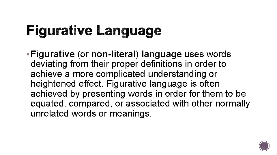 § Figurative (or non-literal) language uses words deviating from their proper definitions in order