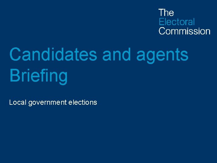 Candidates and agents Briefing Local government elections 