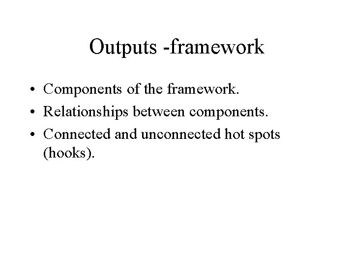 Outputs -framework • Components of the framework. • Relationships between components. • Connected and