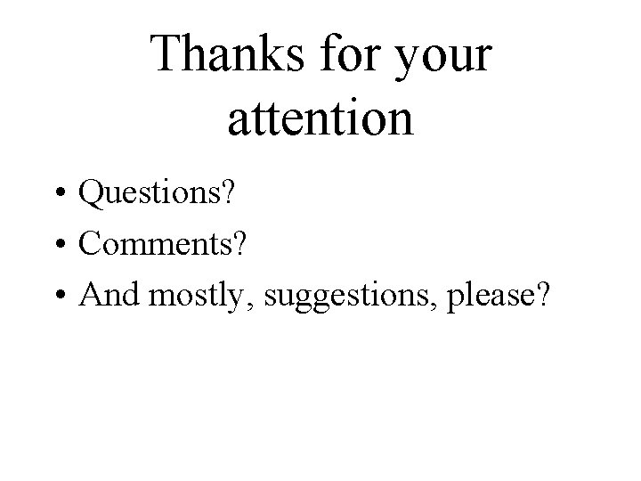 Thanks for your attention • Questions? • Comments? • And mostly, suggestions, please? 