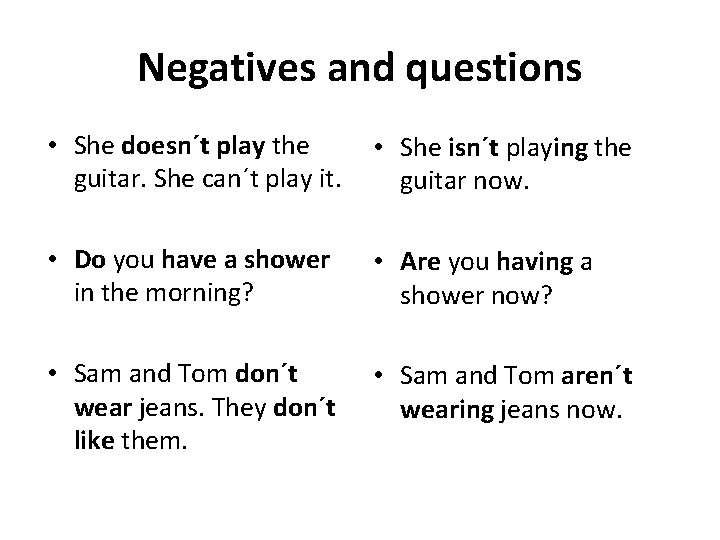 Negatives and questions • She doesn´t play the guitar. She can´t play it. •