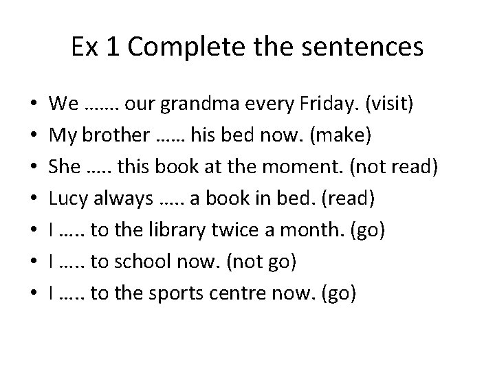Ex 1 Complete the sentences • • We ……. our grandma every Friday. (visit)