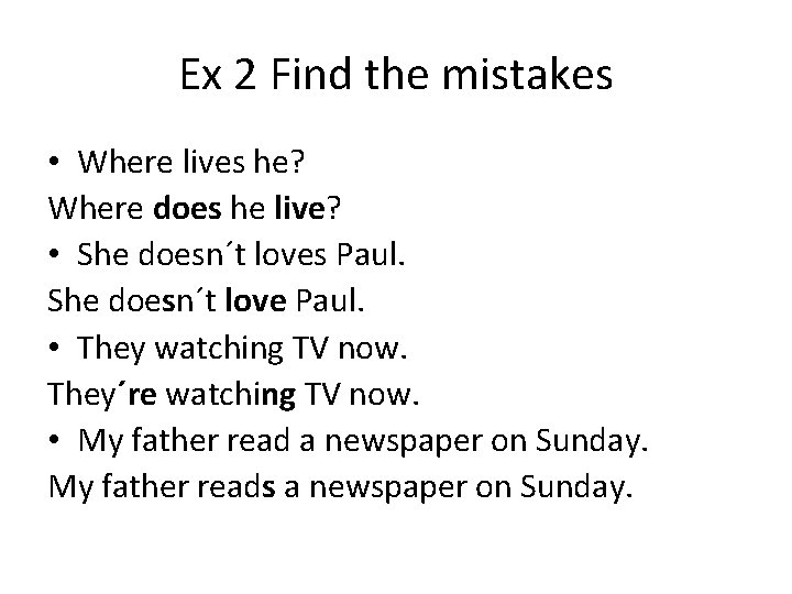 Ex 2 Find the mistakes • Where lives he? Where does he live? •