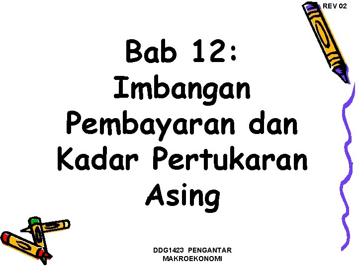 REV 02 Bab 12: Imbangan Pembayaran dan Kadar Pertukaran Asing DDG 1423 PENGANTAR MAKROEKONOMI