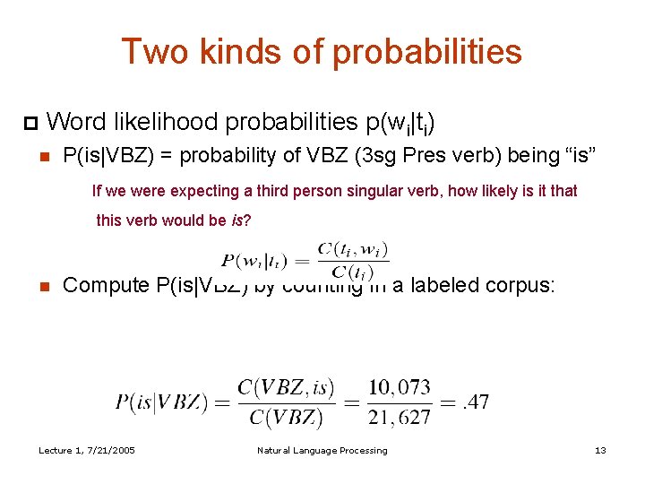 Two kinds of probabilities Word likelihood probabilities p(wi|ti) P(is|VBZ) = probability of VBZ (3