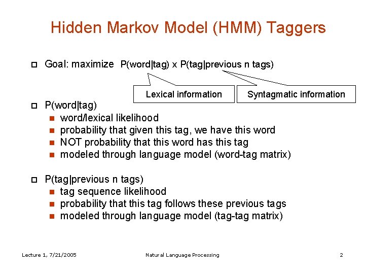 Hidden Markov Model (HMM) Taggers Goal: maximize P(word|tag) x P(tag|previous n tags) Lexical information