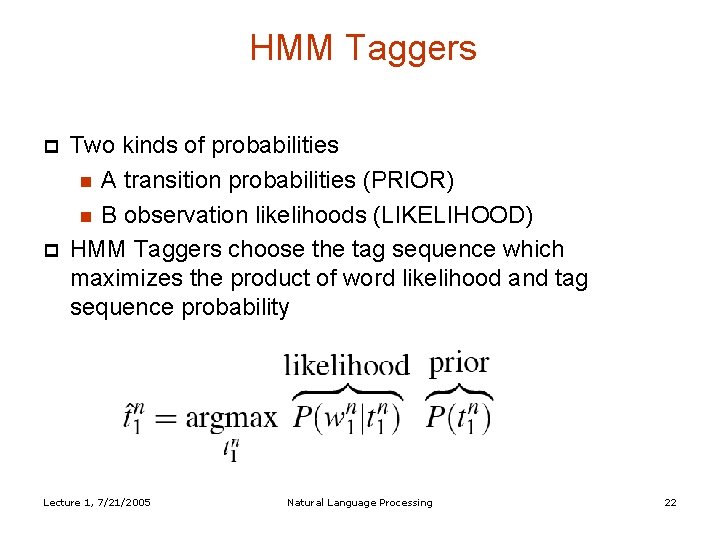 HMM Taggers Two kinds of probabilities A transition probabilities (PRIOR) B observation likelihoods (LIKELIHOOD)