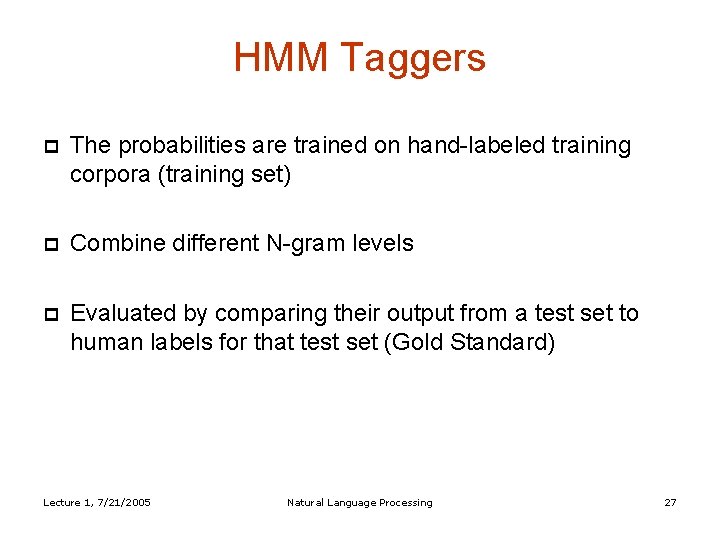 HMM Taggers The probabilities are trained on hand-labeled training corpora (training set) Combine different