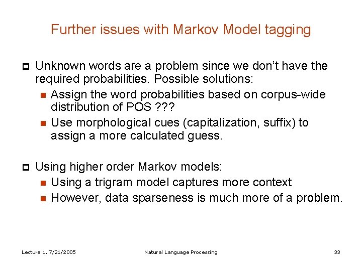 Further issues with Markov Model tagging Unknown words are a problem since we don’t