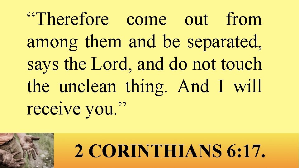 “Therefore come out from among them and be separated, says the Lord, and do