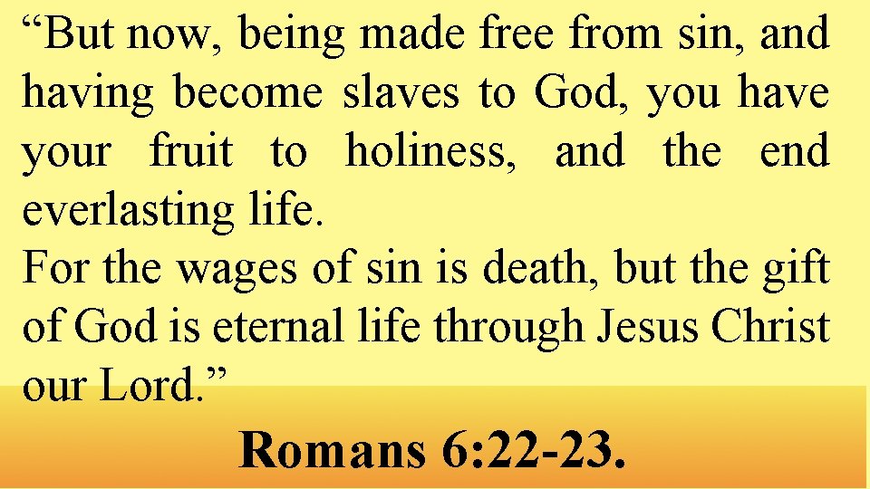 “But now, being made free from sin, and having become slaves to God, you