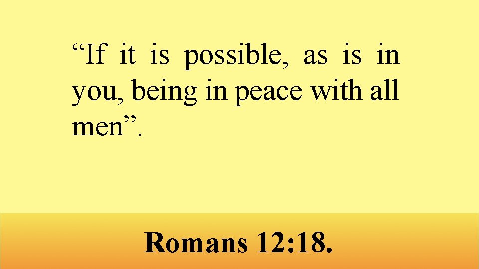 “If it is possible, as is in you, being in peace with all men”.