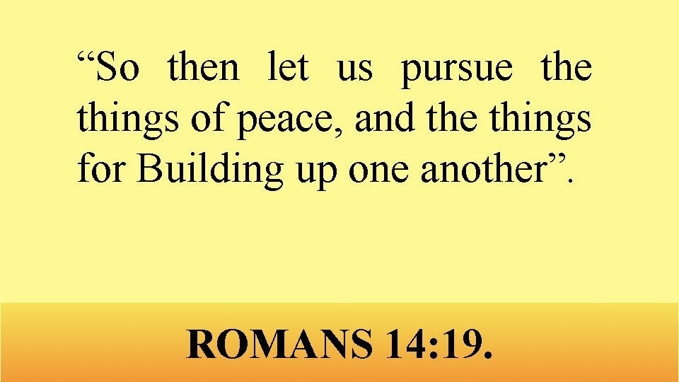 “So then let us pursue things of peace, and the things for Building up