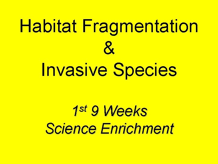 Habitat Fragmentation & Invasive Species st 1 9 Weeks Science Enrichment 