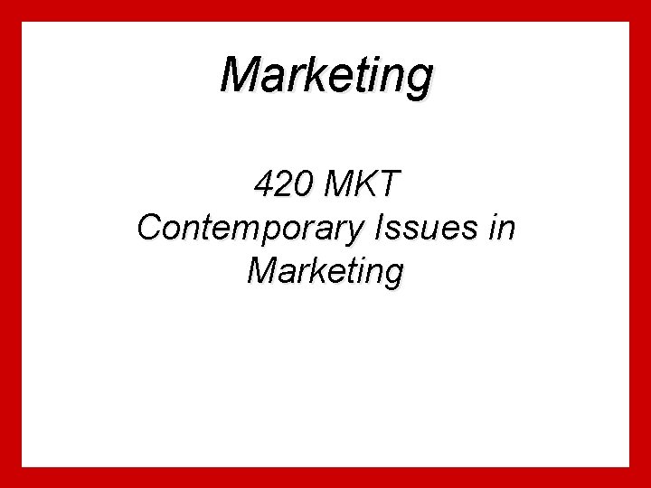 Marketing 420 MKT Contemporary Issues in Marketing 