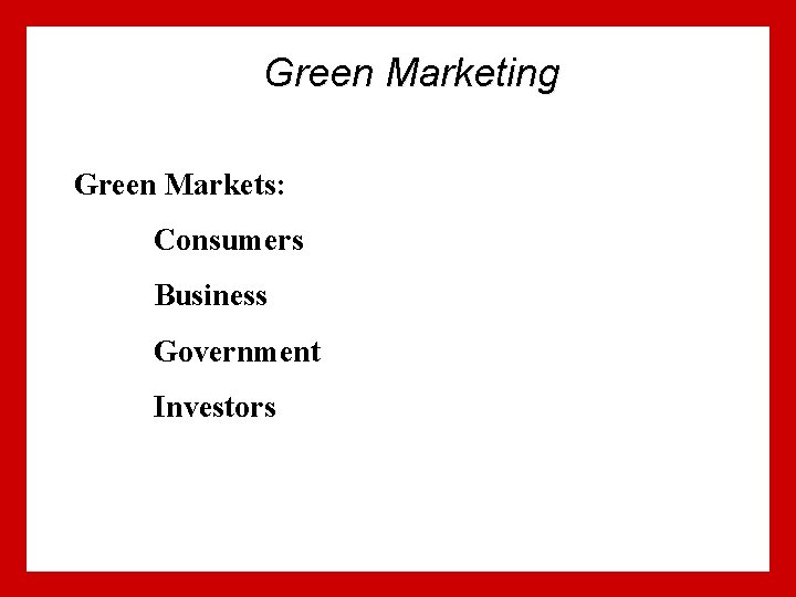 Green Marketing Green Markets: Consumers Business Government Investors 