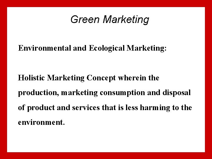 Green Marketing Environmental and Ecological Marketing: Holistic Marketing Concept wherein the production, marketing consumption