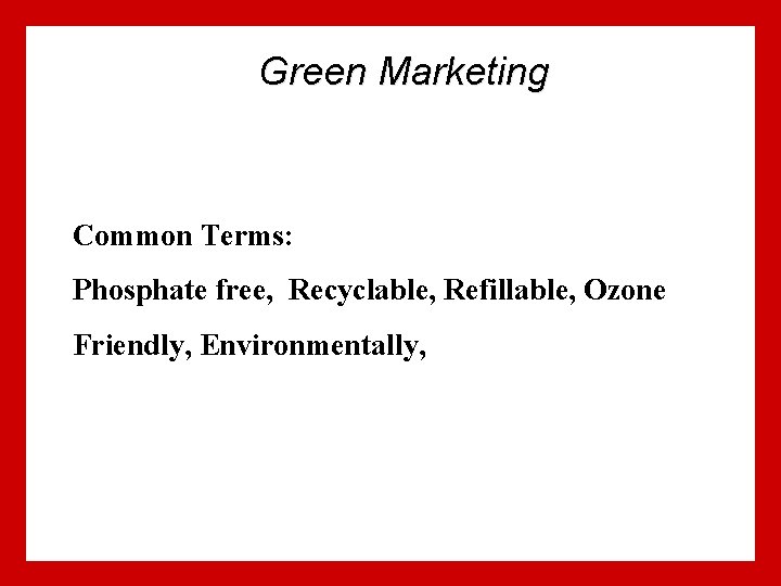 Green Marketing Common Terms: Phosphate free, Recyclable, Refillable, Ozone Friendly, Environmentally, 