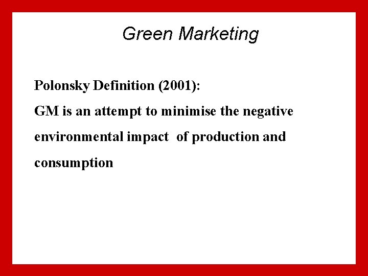 Green Marketing Polonsky Definition (2001): GM is an attempt to minimise the negative environmental