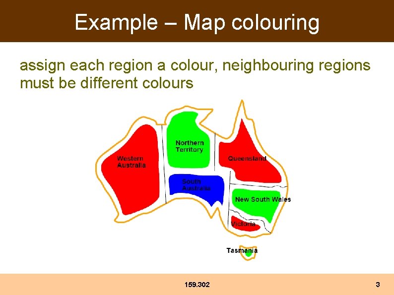 Example – Map colouring assign each region a colour, neighbouring regions must be different Example – Map colouring assign each region a colour, neighbouring regions must be different