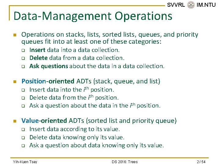 SVVRL @ IM. NTU Data-Management Operations n Operations on stacks, lists, sorted lists, queues,