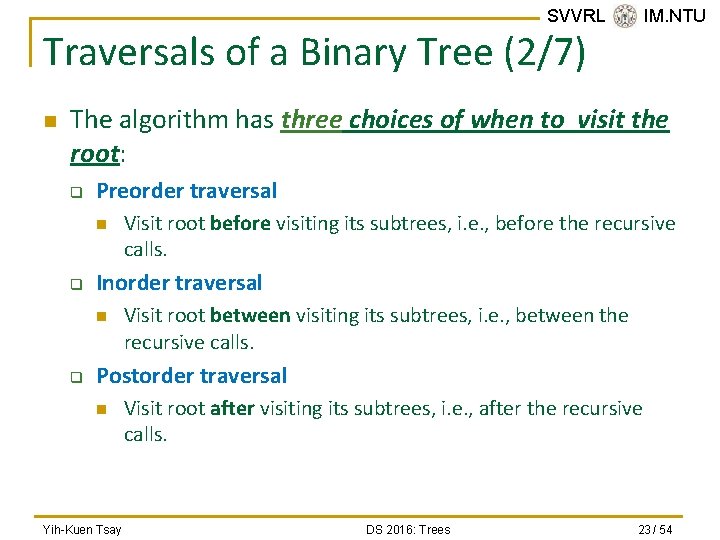 SVVRL @ IM. NTU Traversals of a Binary Tree (2/7) n The algorithm has