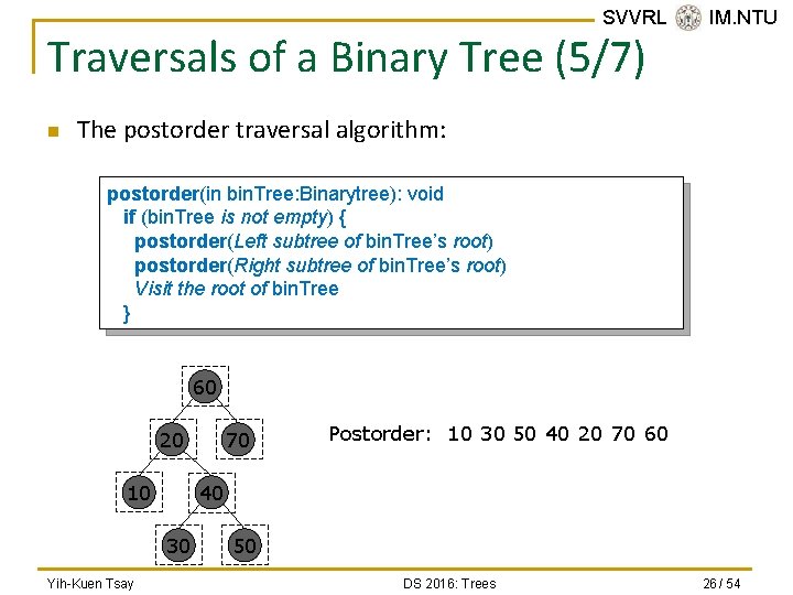 SVVRL @ IM. NTU Traversals of a Binary Tree (5/7) n The postorder traversal