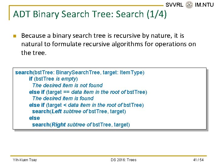 SVVRL @ IM. NTU ADT Binary Search Tree: Search (1/4) n Because a binary