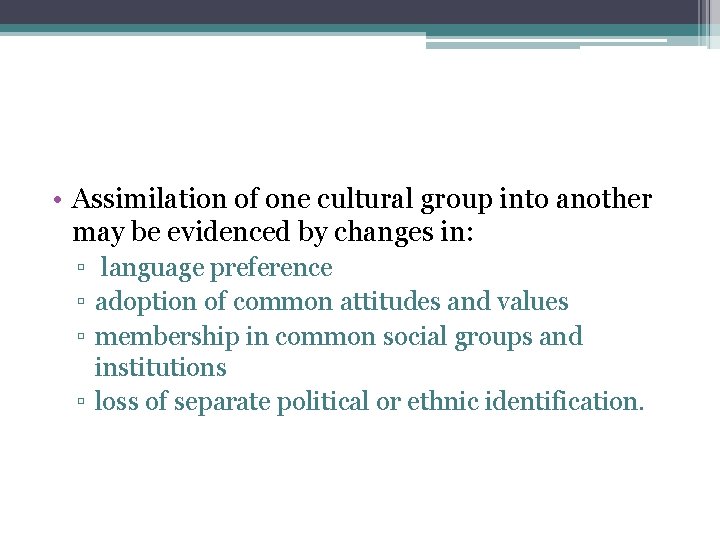  • Assimilation of one cultural group into another may be evidenced by changes