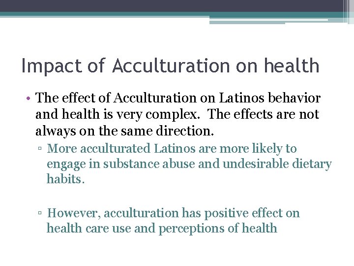 Impact of Acculturation on health • The effect of Acculturation on Latinos behavior and