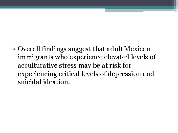  • Overall findings suggest that adult Mexican immigrants who experience elevated levels of