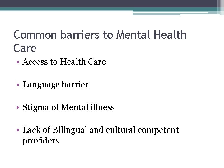 Common barriers to Mental Health Care • Access to Health Care • Language barrier