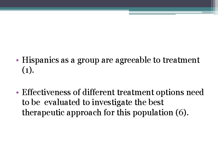  • Hispanics as a group are agreeable to treatment (1). • Effectiveness of