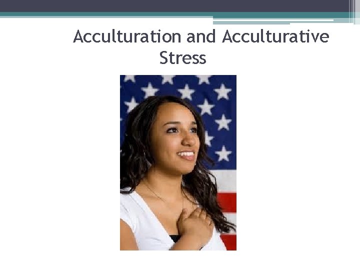 Acculturation and Acculturative Stress 