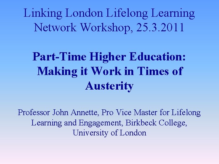 Linking London Lifelong Learning Network Workshop, 25. 3. 2011 Part-Time Higher Education: Making it