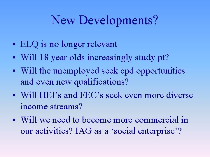 New Developments? • ELQ is no longer relevant • Will 18 year olds increasingly