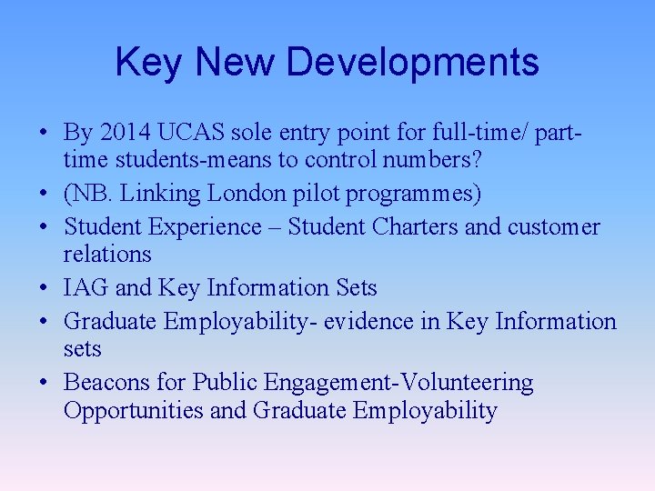 Key New Developments • By 2014 UCAS sole entry point for full-time/ parttime students-means