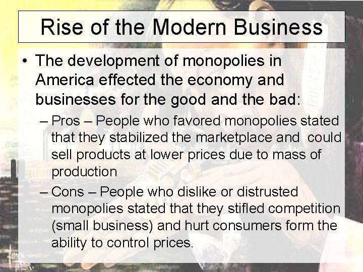 Rise of the Modern Business • The development of monopolies in America effected the