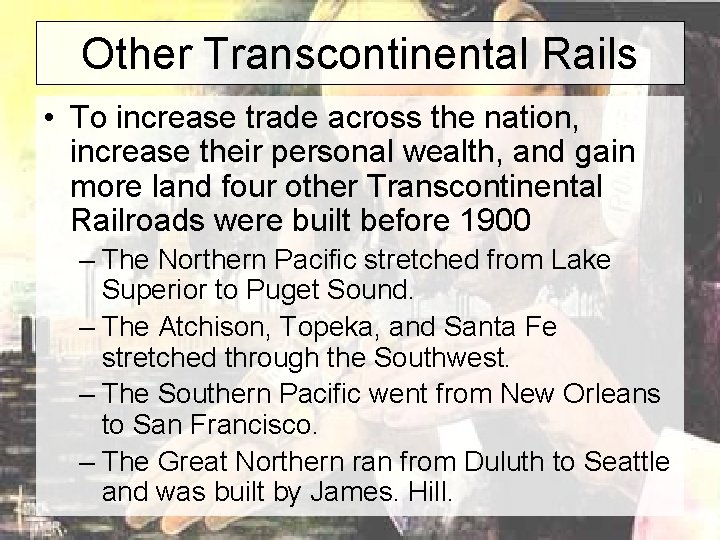 Other Transcontinental Rails • To increase trade across the nation, increase their personal wealth,