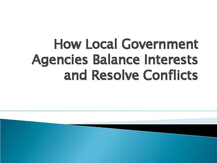 How Local Government Agencies Balance Interests and Resolve Conflicts 