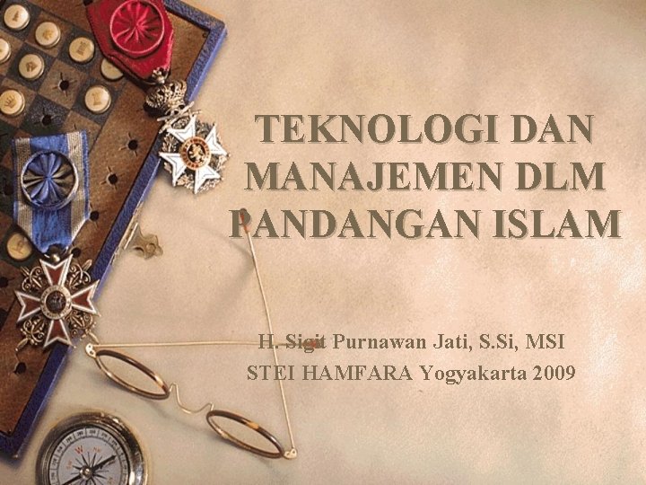 TEKNOLOGI DAN MANAJEMEN DLM PANDANGAN ISLAM H. Sigit Purnawan Jati, S. Si, MSI STEI