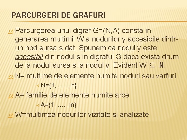 PARCURGERI DE GRAFURI Parcurgerea unui digraf G=(N, A) consta in generarea multimii W a