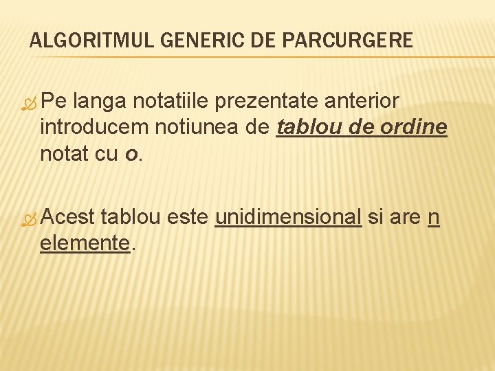 ALGORITMUL GENERIC DE PARCURGERE Pe langa notatiile prezentate anterior introducem notiunea de tablou de