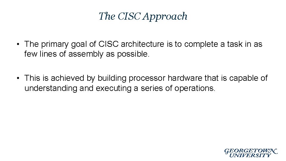 The CISC Approach • The primary goal of CISC architecture is to complete a