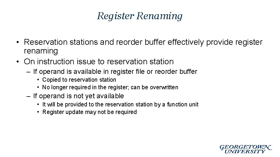 Register Renaming • Reservation stations and reorder buffer effectively provide register renaming • On