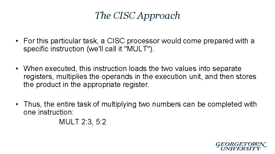 The CISC Approach • For this particular task, a CISC processor would come prepared