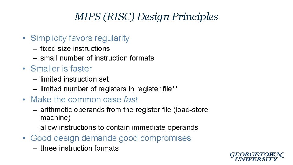 MIPS (RISC) Design Principles • Simplicity favors regularity – fixed size instructions – small