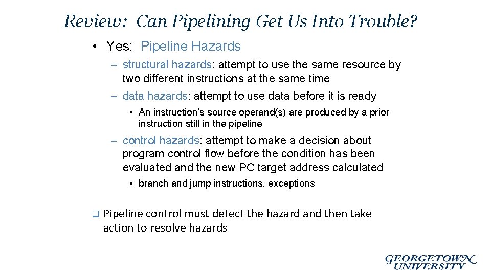 Review: Can Pipelining Get Us Into Trouble? • Yes: Pipeline Hazards – structural hazards: